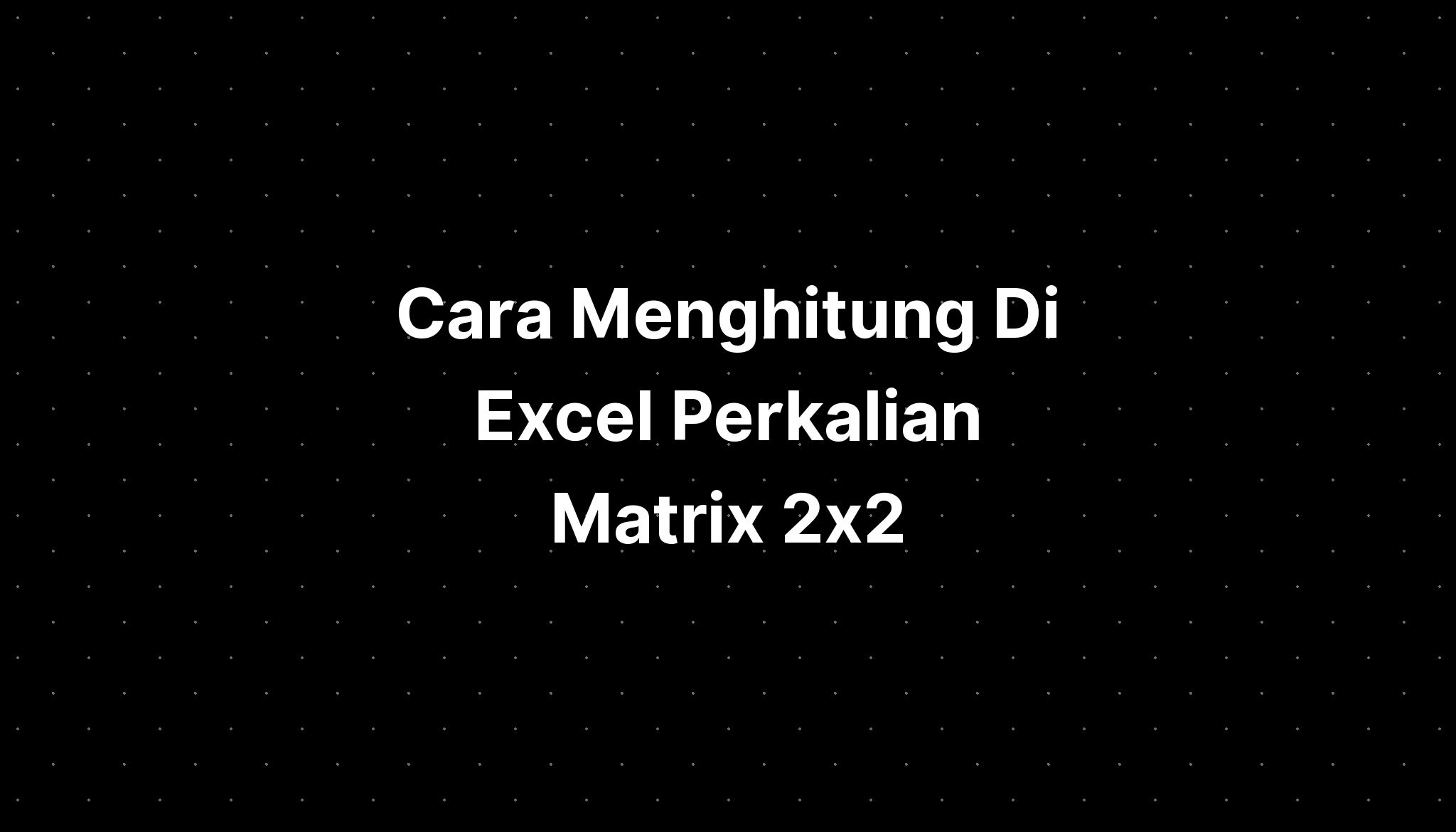 Cara Menghitung Di Excel Perkalian Matrix 2x2 IMAGESEE